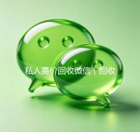私人高价回收微信（回收私人微信号）